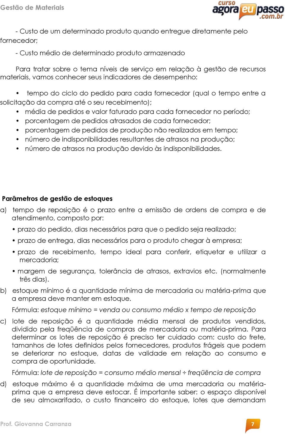 valor faturado para cada fornecedor no período; porcentagem de pedidos atrasados de cada fornecedor; porcentagem de pedidos de produção não realizados em tempo; número de indisponibilidades