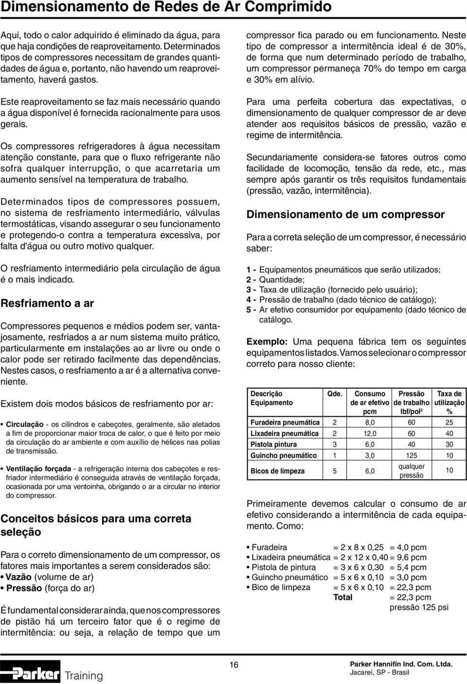 Este reaproveitamento se faz mais necessário quando a água disponível é fornecida racionalmente para usos gerais.