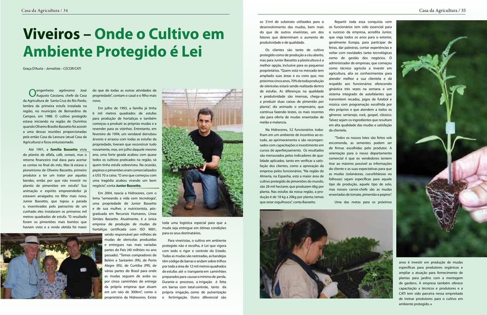 O cultivo protegido estava iniciando na região de Ourinhos quando Oliveiro Brasílio Bassetto foi assistir a uma dessas reuniões proporcionadas pela então Casa da Lavoura (atual Casa da Agricultura) e