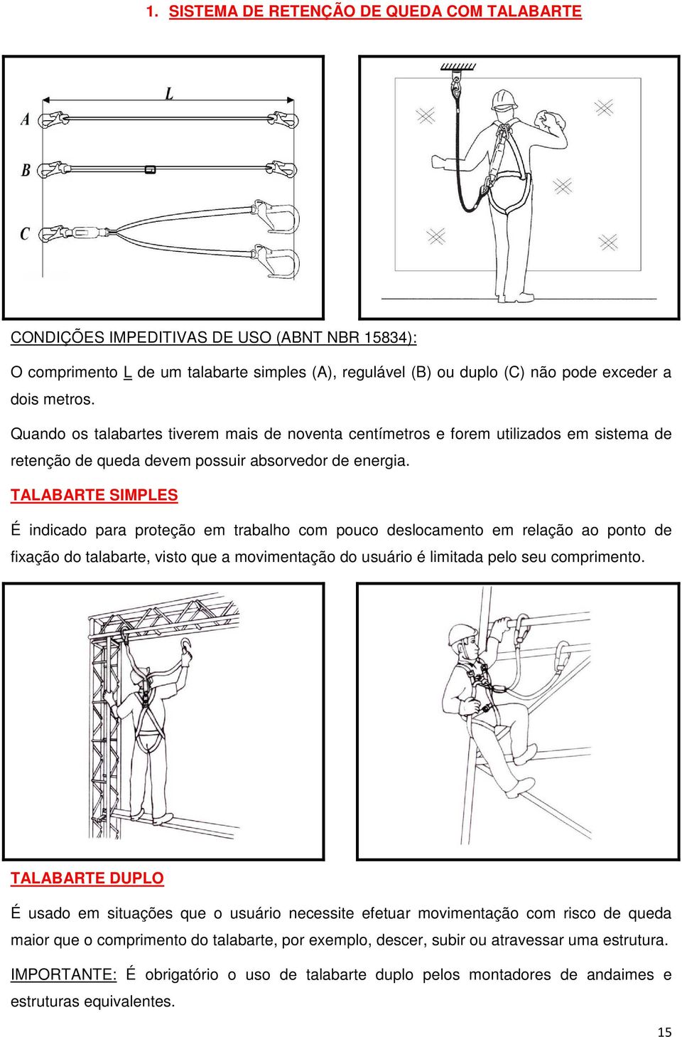 TALABARTE SIMPLES É indicado para proteção em trabalho com pouco deslocamento em relação ao ponto de fixação do talabarte, visto que a movimentação do usuário é limitada pelo seu comprimento.