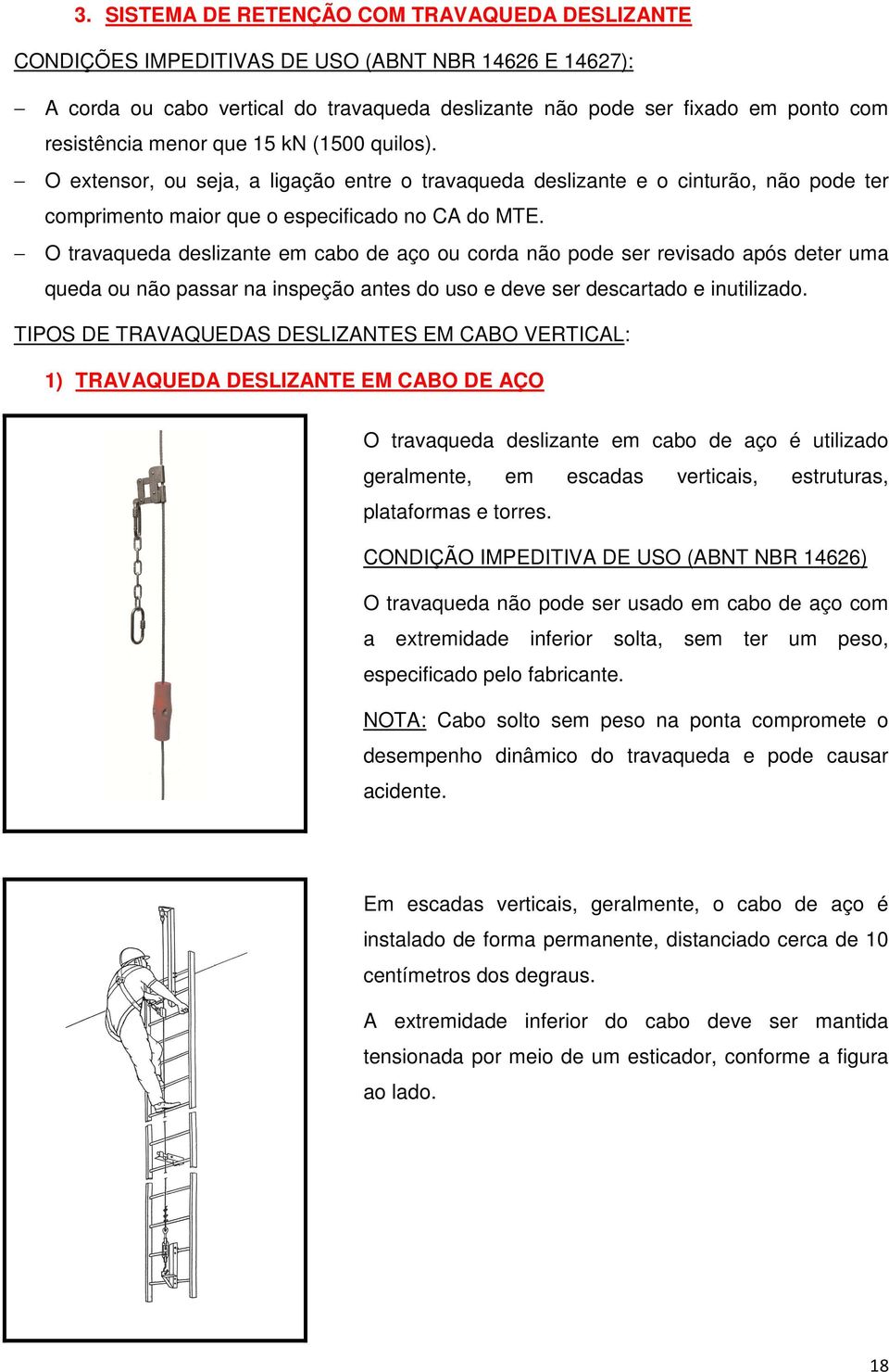 O travaqueda deslizante em cabo de aço ou corda não pode ser revisado após deter uma queda ou não passar na inspeção antes do uso e deve ser descartado e inutilizado.