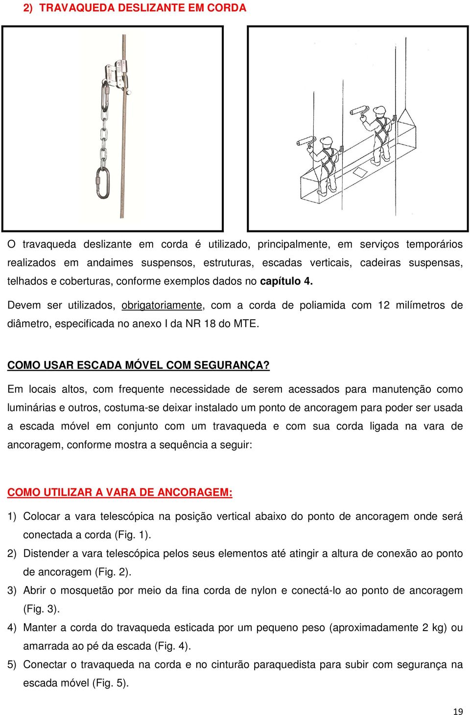 Devem ser utilizados, obrigatoriamente, com a corda de poliamida com 12 milímetros de diâmetro, especificada no anexo I da NR 18 do MTE. COMO USAR ESCADA MÓVEL COM SEGURANÇA?