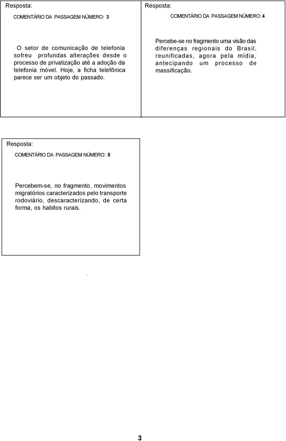 Percebe-se no fragmento uma visão das diferenças regionais do Brasil, reunificadas, agora pela mídia, antecipando um processo de massificação.