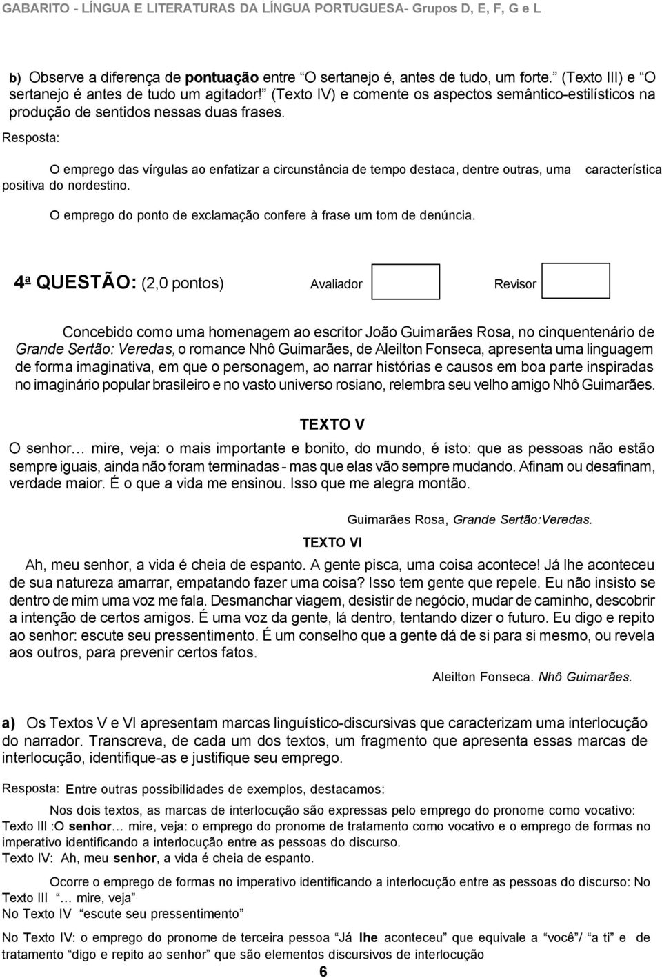 O emprego das vírgulas ao enfatizar a circunstância de tempo destaca, dentre outras, uma característica positiva do nordestino. O emprego do ponto de exclamação confere à frase um tom de denúncia.