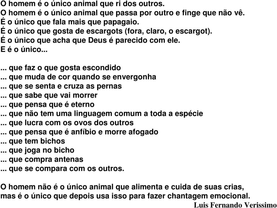 .. que se senta e cruza as pernas... que sabe que vai morrer... que pensa que é eterno... que não tem uma linguagem comum a toda a espécie... que lucra com os ovos dos outros.