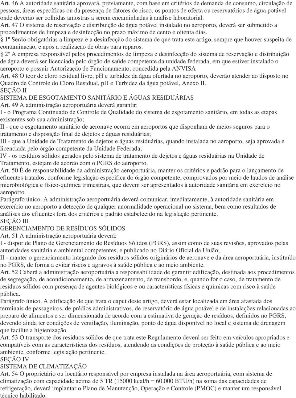 47 O sistema de reservação e distribuição de água potável instalado no aeroporto, deverá ser submetido a procedimentos de limpeza e desinfecção no prazo máximo de cento e oitenta dias.