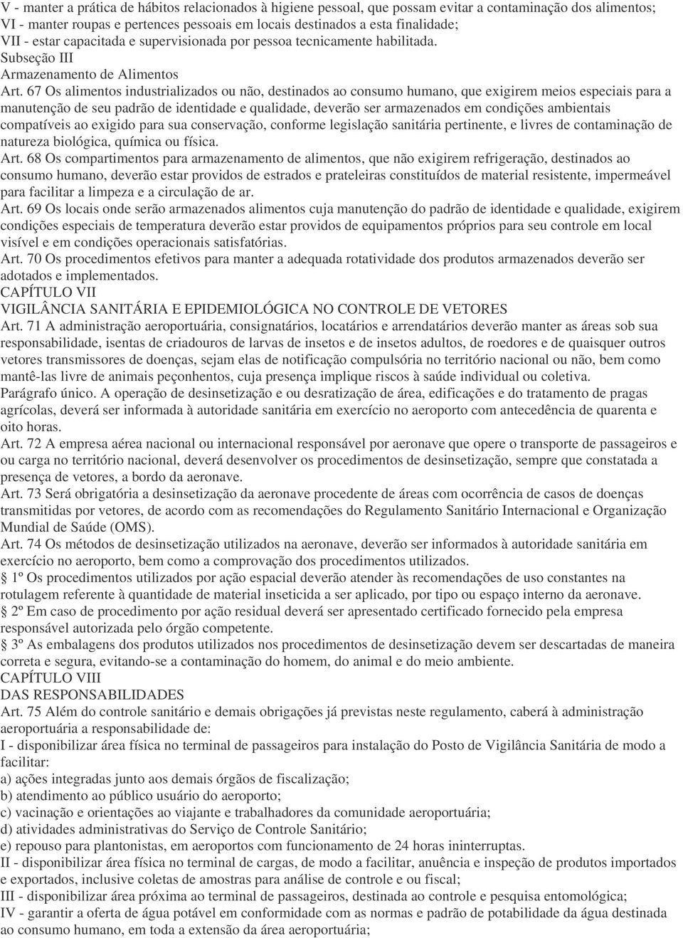 67 Os alimentos industrializados ou não, destinados ao consumo humano, que exigirem meios especiais para a manutenção de seu padrão de identidade e qualidade, deverão ser armazenados em condições