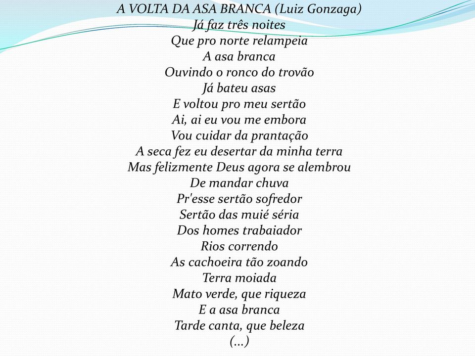 terra Mas felizmente Deus agora se alembrou De mandar chuva Pr'esse sertão sofredor Sertão das muié séria Dos homes