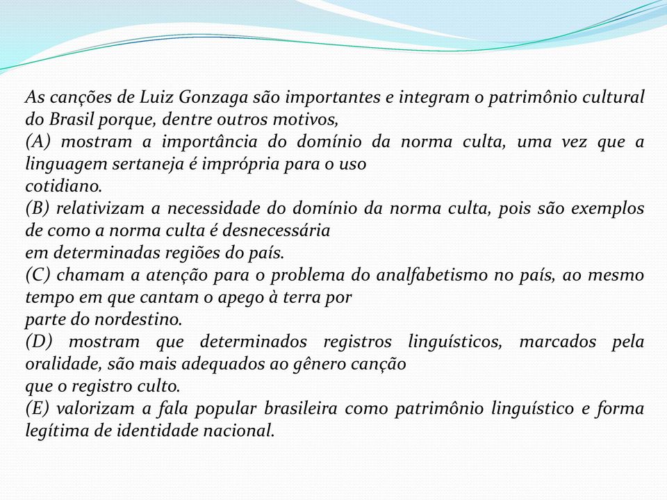 (B) relativizam a necessidade do domínio da norma culta, pois são exemplos de como a norma culta é desnecessária em determinadas regiões do país.