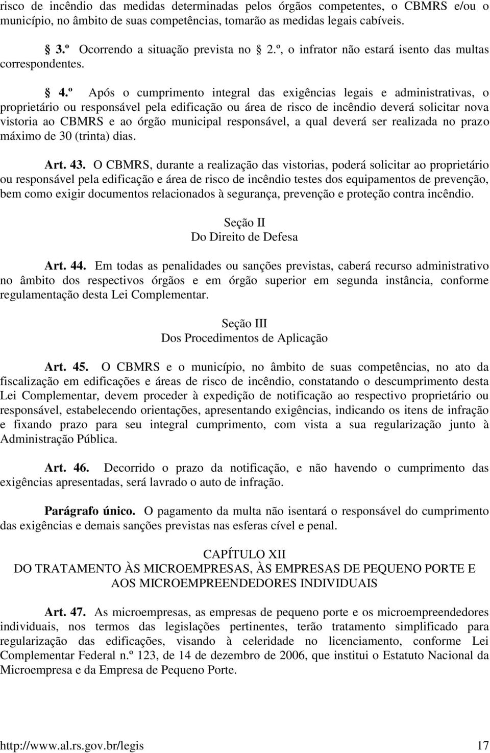 º Após o cumprimento integral das exigências legais e administrativas, o proprietário ou responsável pela edificação ou área de risco de incêndio deverá solicitar nova vistoria ao CBMRS e ao órgão