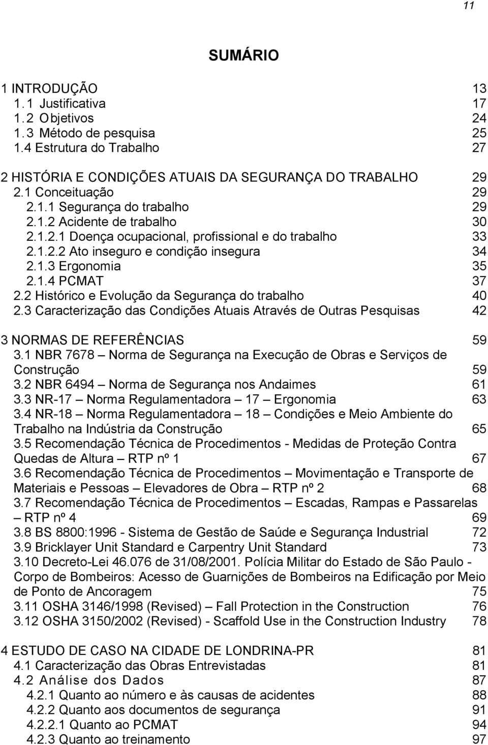 2 Histórico e Evolução da Segurança do trabalho 40 2.3 Caracterização das Condições Atuais Através de Outras Pesquisas 42 3 NORMAS DE REFERÊNCIAS 59 3.