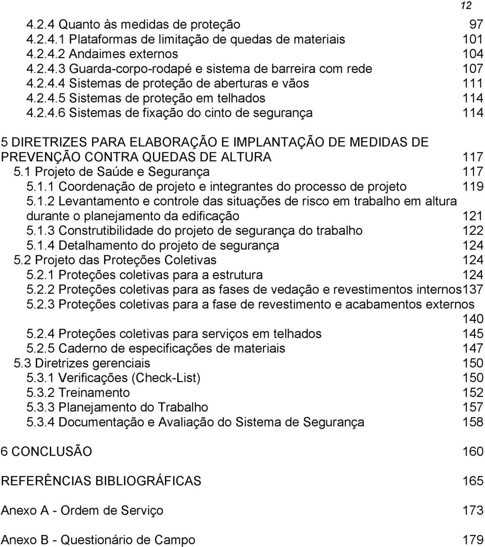 1 Projeto de Saúde e Segurança 117 5.1.1 Coordenação de projeto e integrantes do processo de projeto 119 5.1.2 Levantamento e controle das situações de risco em trabalho em altura durante o planejamento da edificação 121 5.