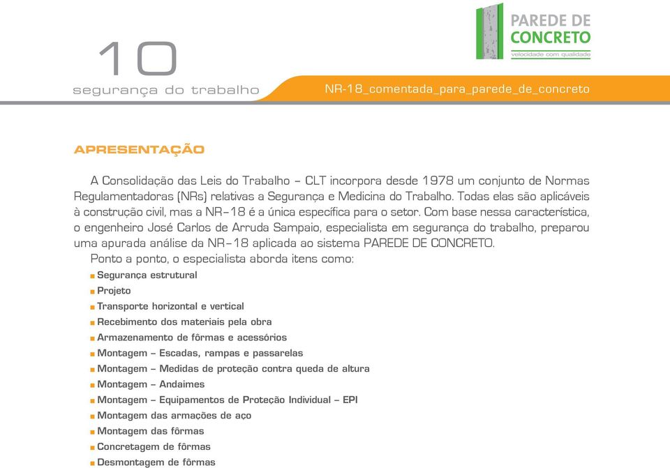 Com base nessa característica, o engenheiro José Carlos de Arruda Sampaio, especialista em segurança do trabalho, preparou uma apurada análise da NR 18 aplicada ao sistema PAREDE DE CONCRETO.