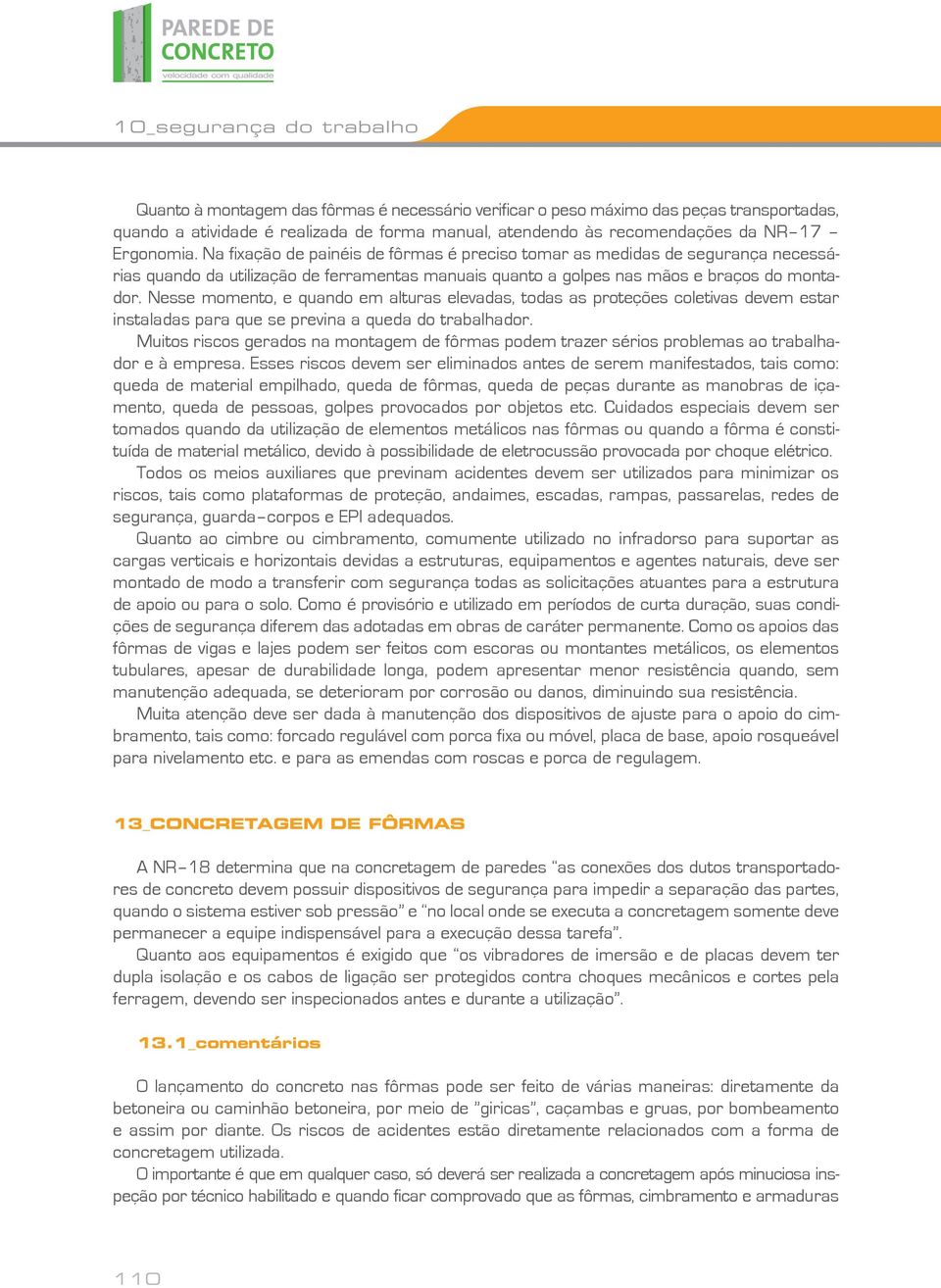 Nesse momento, e quando em alturas elevadas, todas as proteções coletivas devem estar instaladas para que se previna a queda do trabalhador.