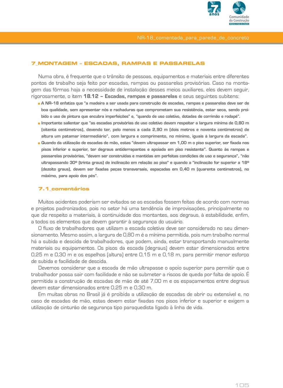 12 Escadas, rampas e passarelas e seus seguintes subitens: A NR 18 enfatiza que a madeira a ser usada para construção de escadas, rampas e passarelas deve ser de boa qualidade, sem apresentar nós e