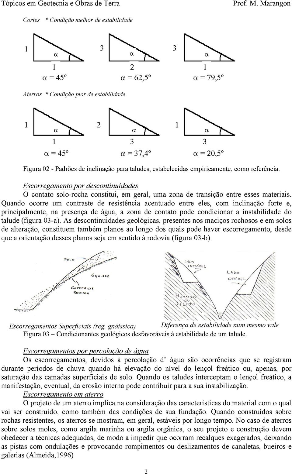 contraste de resistência acentuado entre eles, com inclinação forte e, principalmente, na presença de água, a zona de contato pode condicionar a instabilidade do talude (figura 03-a) As