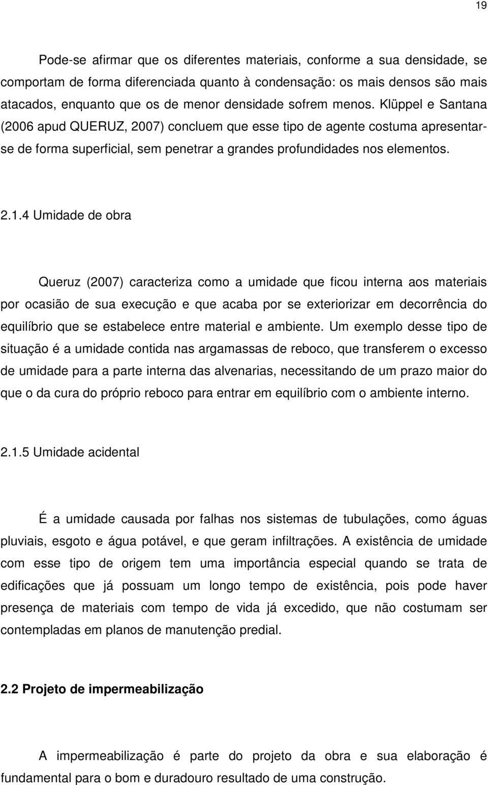 4 Umidade de obra Queruz (2007) caracteriza como a umidade que ficou interna aos materiais por ocasião de sua execução e que acaba por se exteriorizar em decorrência do equilíbrio que se estabelece