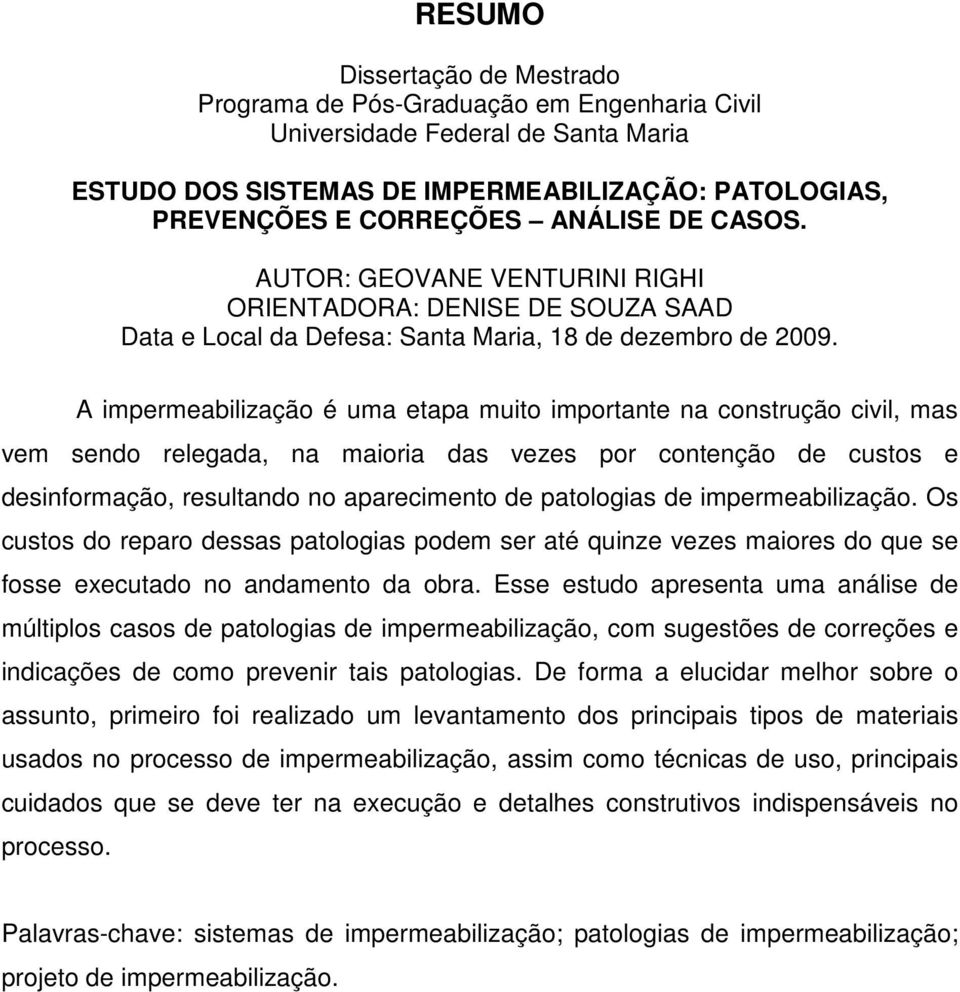 A impermeabilização é uma etapa muito importante na construção civil, mas vem sendo relegada, na maioria das vezes por contenção de custos e desinformação, resultando no aparecimento de patologias de