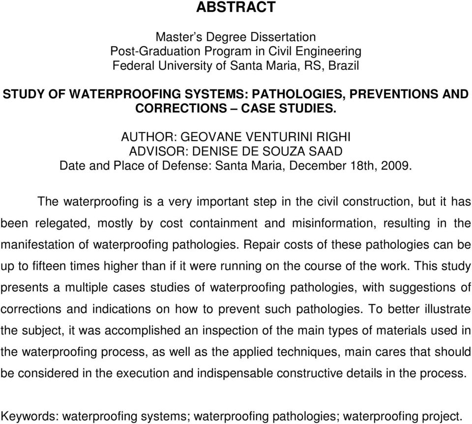 The waterproofing is a very important step in the civil construction, but it has been relegated, mostly by cost containment and misinformation, resulting in the manifestation of waterproofing