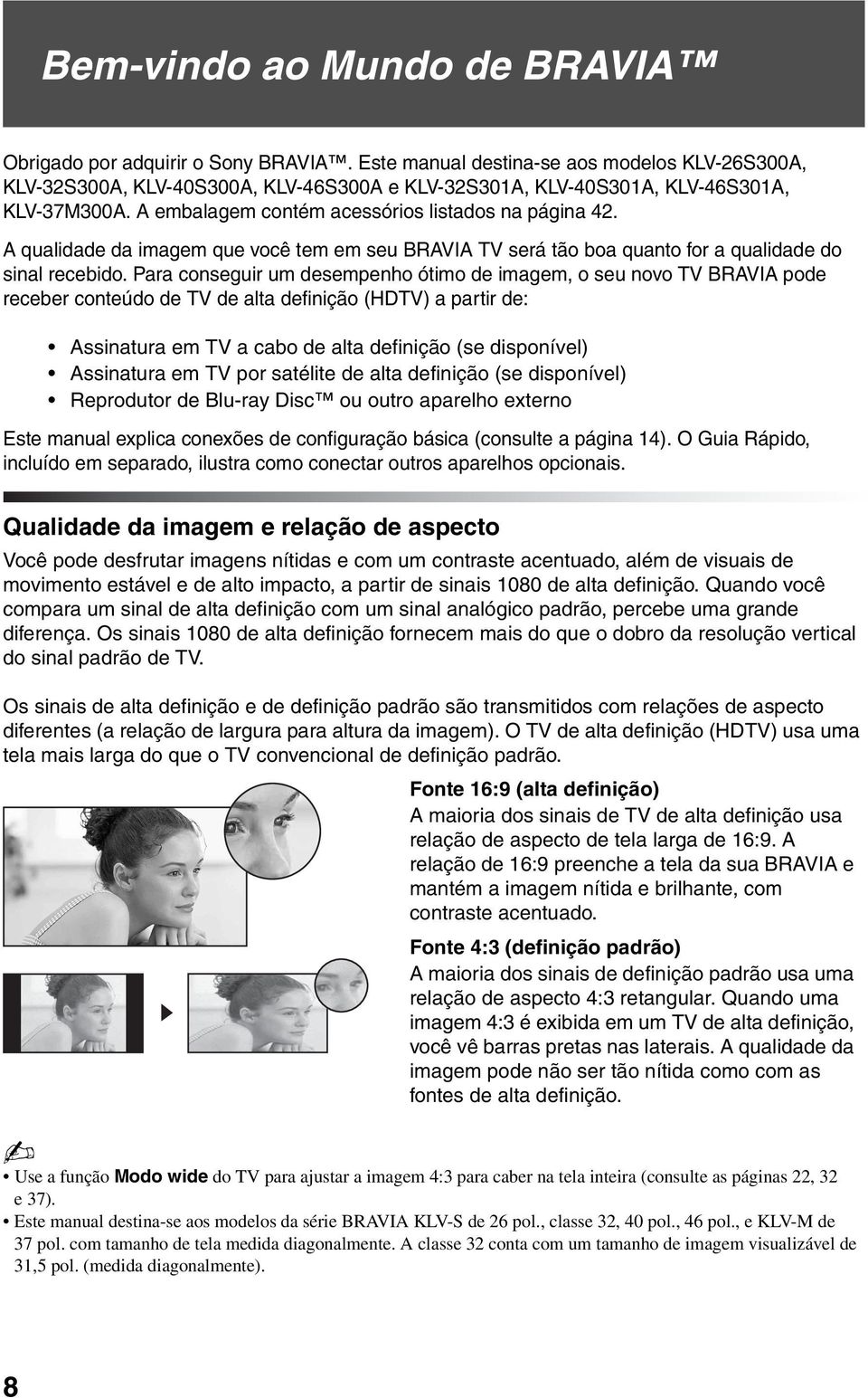 Para coneguir um deempenho ótimo de imagem, o eu novo TV BRAVIA pode receber conteúdo de TV de alta definição (HDTV) a partir de: Ainatura em TV a cabo de alta definição (e diponível) Ainatura em TV