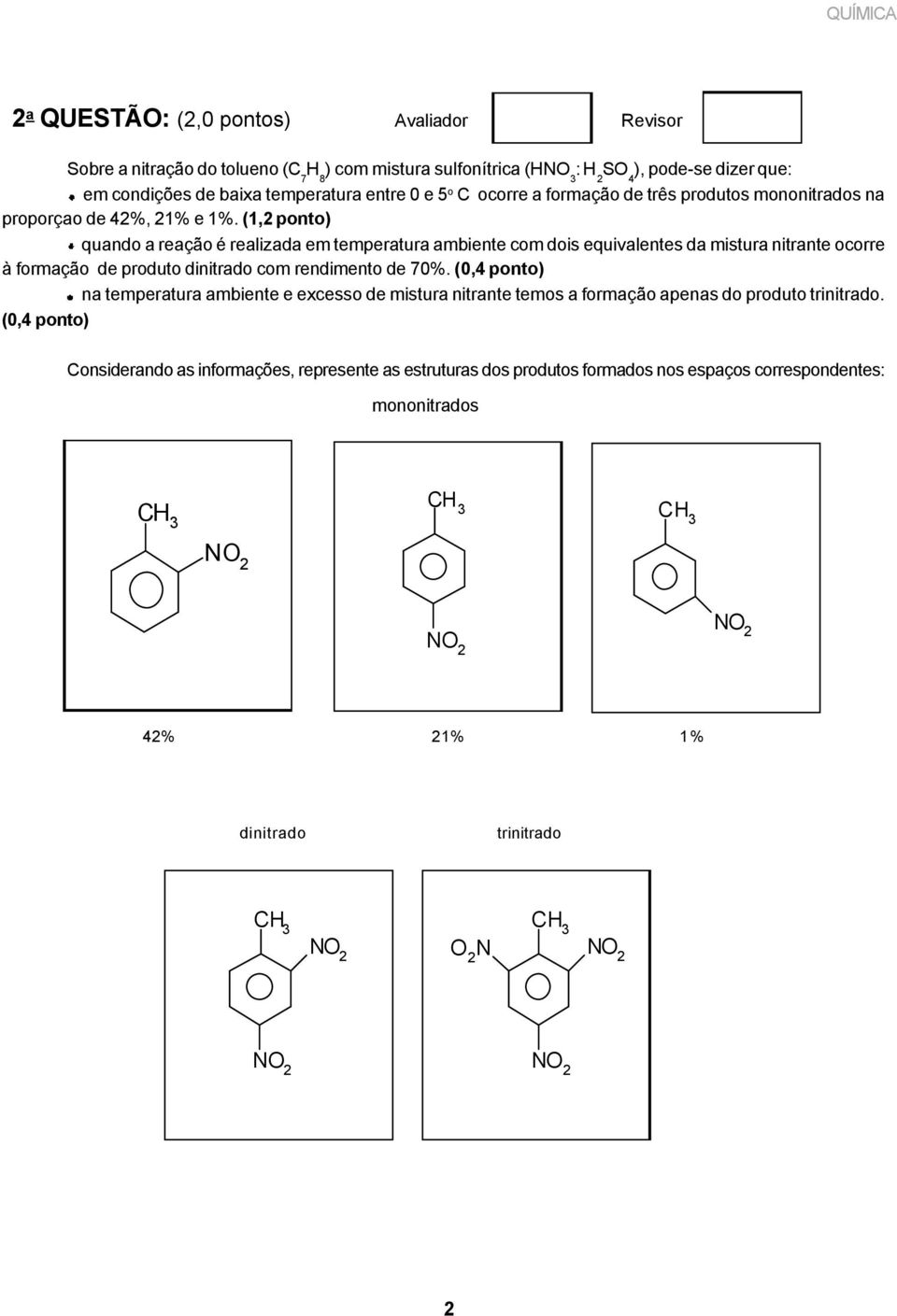 (1,2 ponto) quando a reação é realizada em temperatura ambiente com dois equivalentes da mistura nitrante ocorre à formação de produto dinitrado com rendimento de 70%.