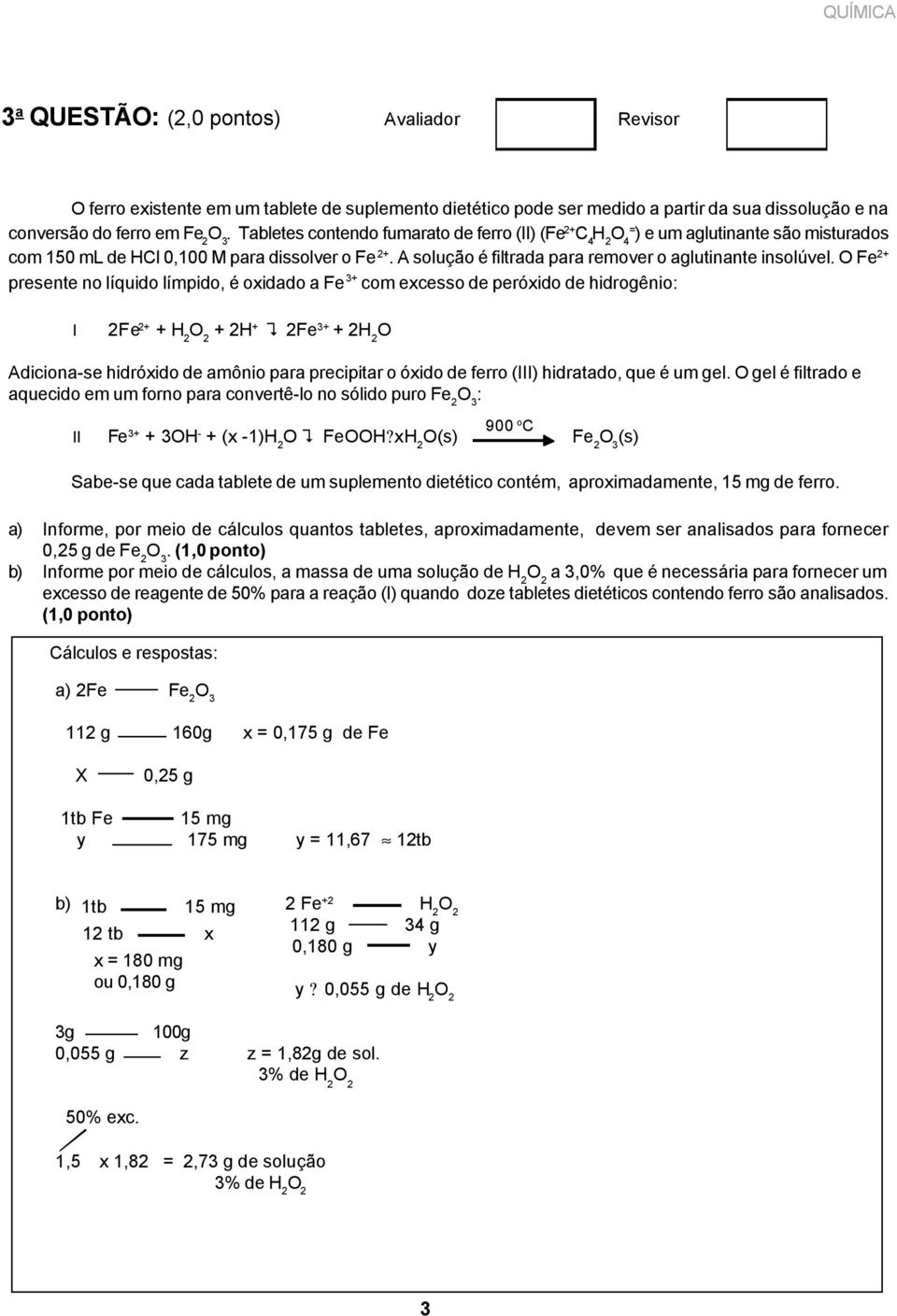 O Fe 2+ presente no líquido límpido, é oxidado a Fe 3+ com excesso de peróxido de hidrogênio: I 2Fe 2+ + 2 + 2 + 2Fe 3+ + 2 2 O Adiciona-se hidróxido de amônio para precipitar o óxido de ferro (III)