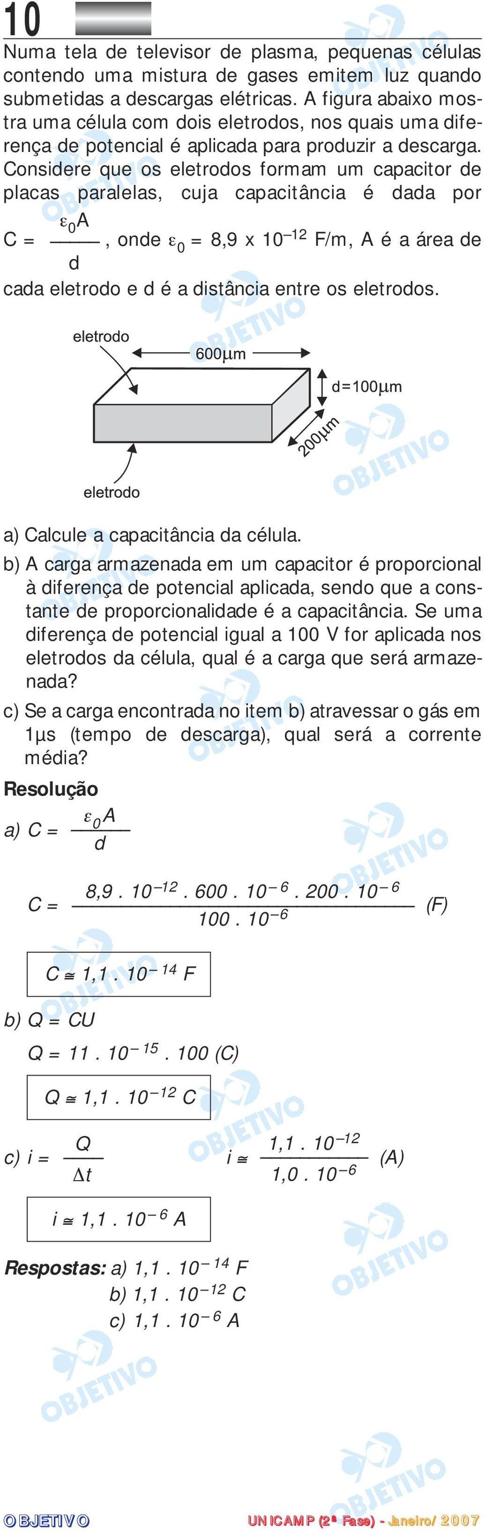 Considere que os eletrodos formam um capacitor de placas paralelas, cuja capacitância é dada por ε 0 A C =, onde ε 0 = 8,9 x 10 12 F/m, A é a área de d cada eletrodo e d é a distância entre os