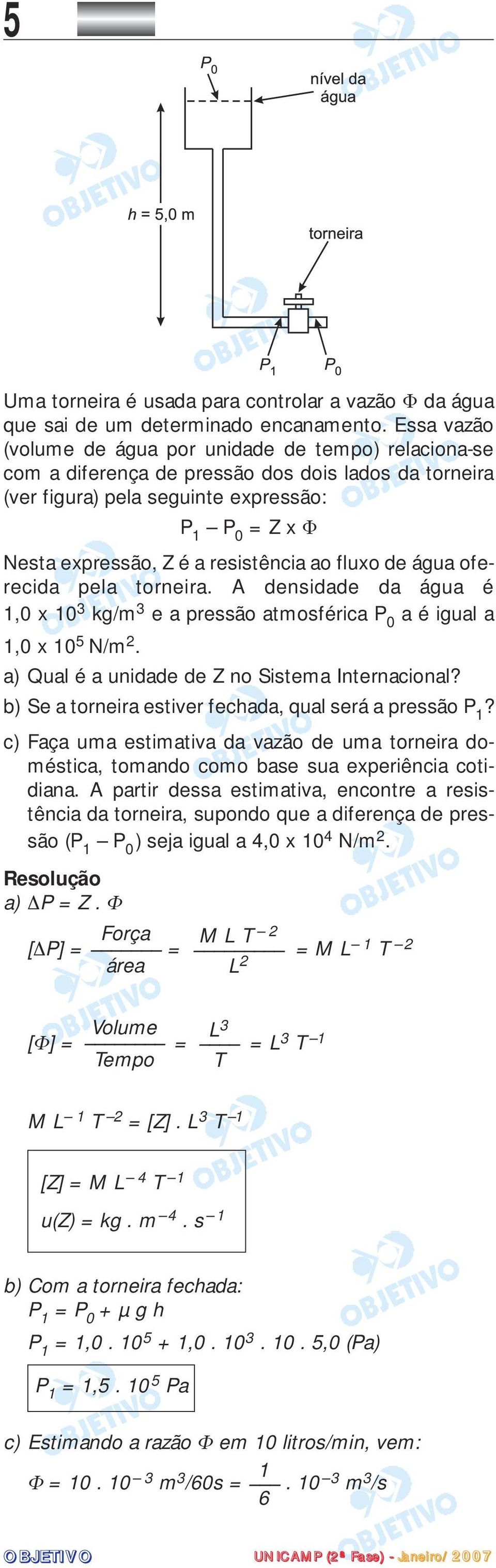 resistência ao fluxo de água oferecida pela torneira. A densidade da água é 1,0 x 10 3 kg/m 3 e a pressão atmosférica P 0 a é igual a 1,0 x 10 5 N/m 2.