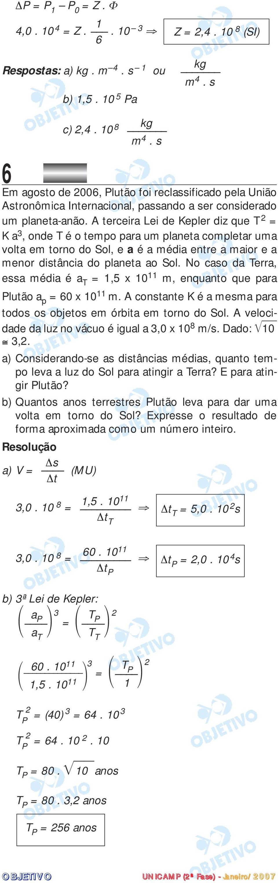 A terceira Lei de Kepler diz que T 2 = K a 3, onde T é o tempo para um planeta completar uma volta em torno do Sol, e a é a média entre a maior e a menor distância do planeta ao Sol.