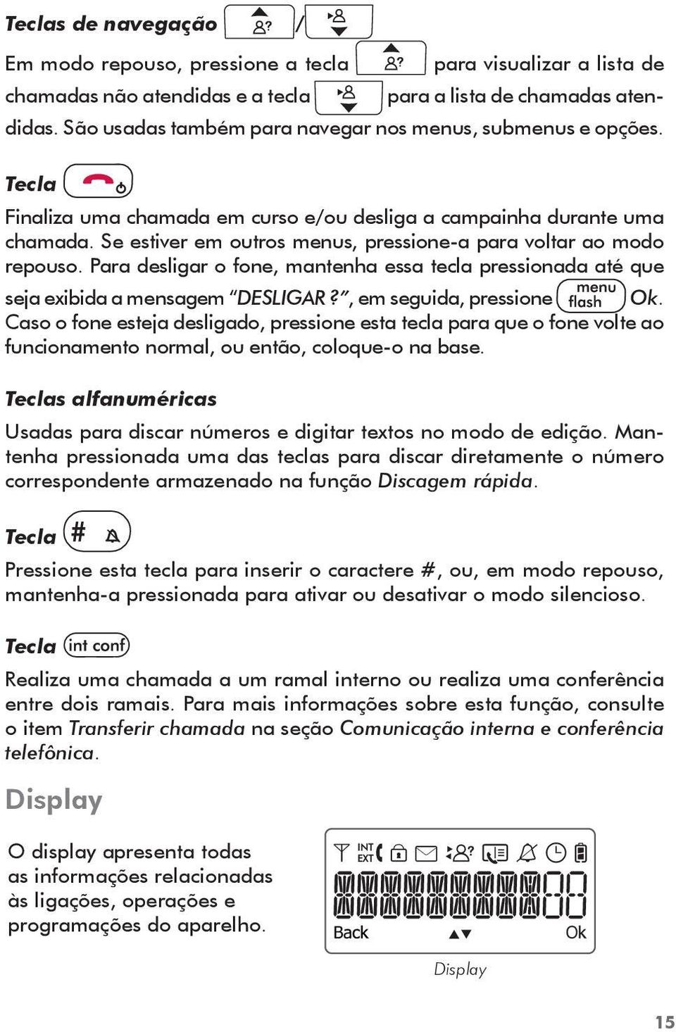 Se estiver em outros menus, pressione-a para voltar ao modo repouso. Para desligar o fone, mantenha essa tecla pressionada até que seja exibida a mensagem DESLIGAR?, em seguida, pressione Ok.