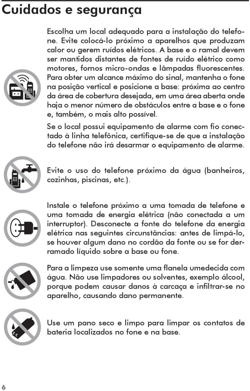 Para obter um alcance máximo do sinal, mantenha o fone na posição vertical e posicione a base: próxima ao centro da área de cobertura desejada, em uma área aberta onde haja o menor número de