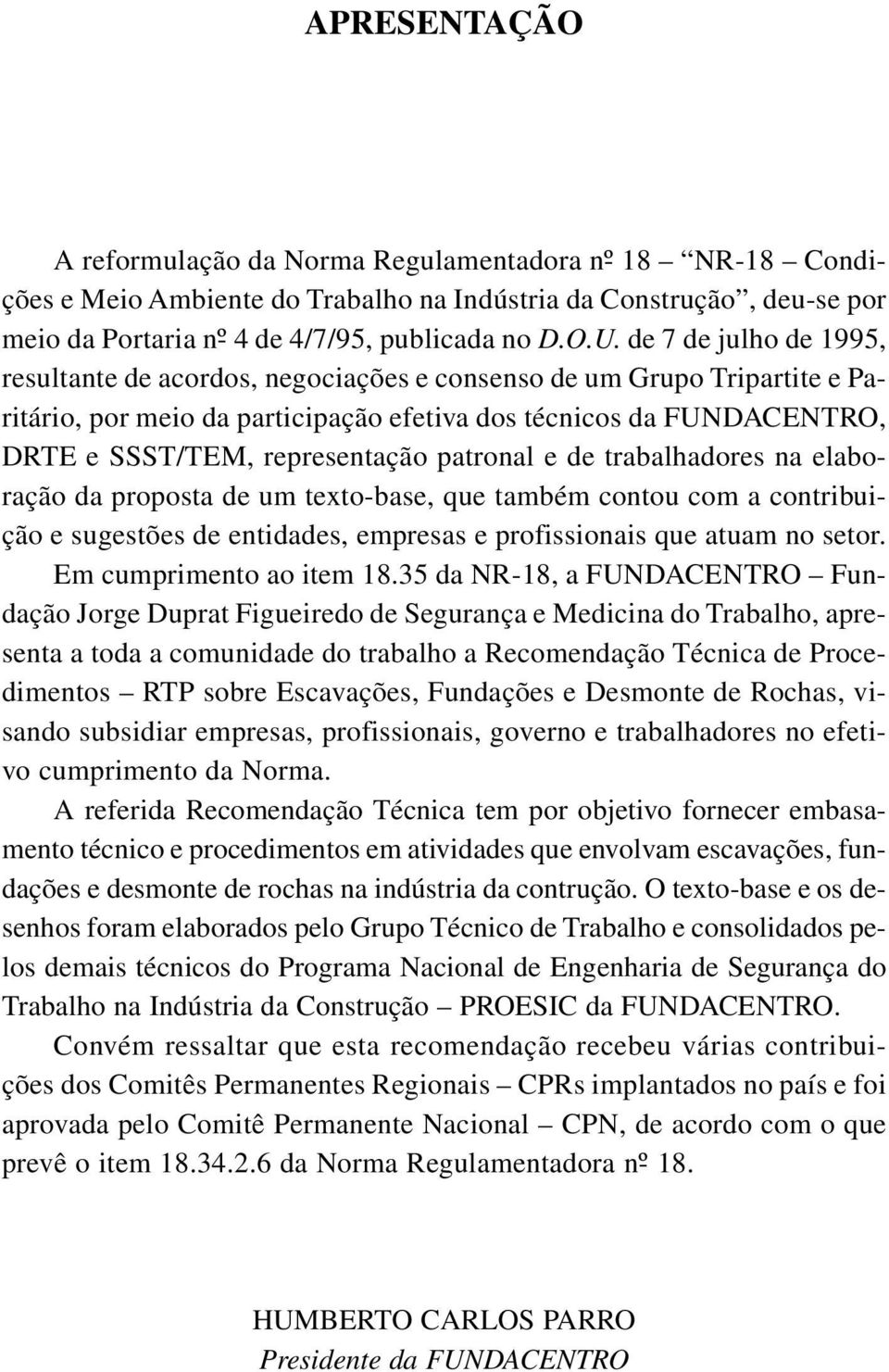 patronal e de trabalhadores na elaboração da proposta de um texto-base, que também contou com a contribuição e sugestões de entidades, empresas e profissionais que atuam no setor.