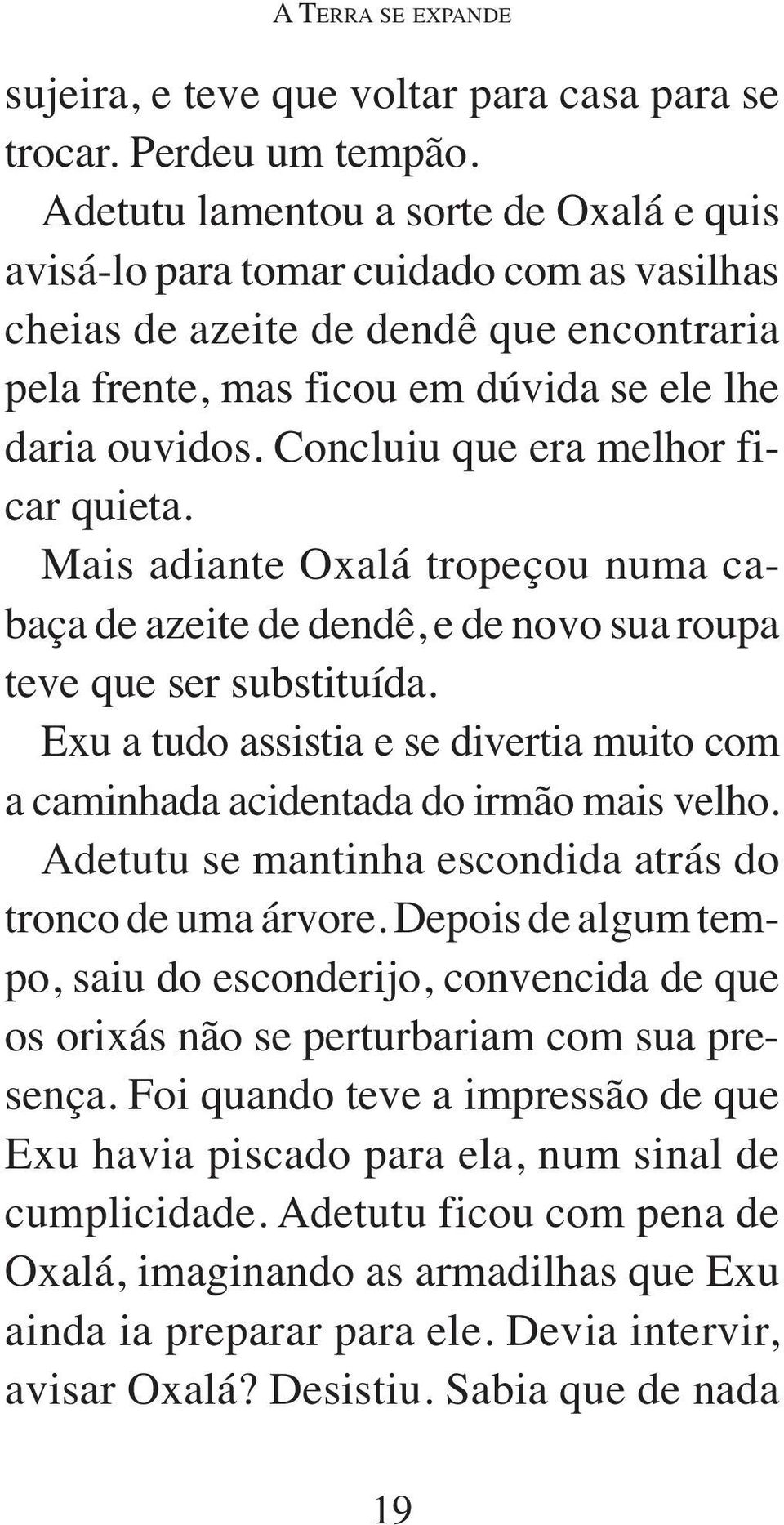 Concluiu que era melhor ficar quieta. Mais adiante Oxalá tropeçou numa cabaça de azeite de dendê, e de novo sua roupa teve que ser substituída.