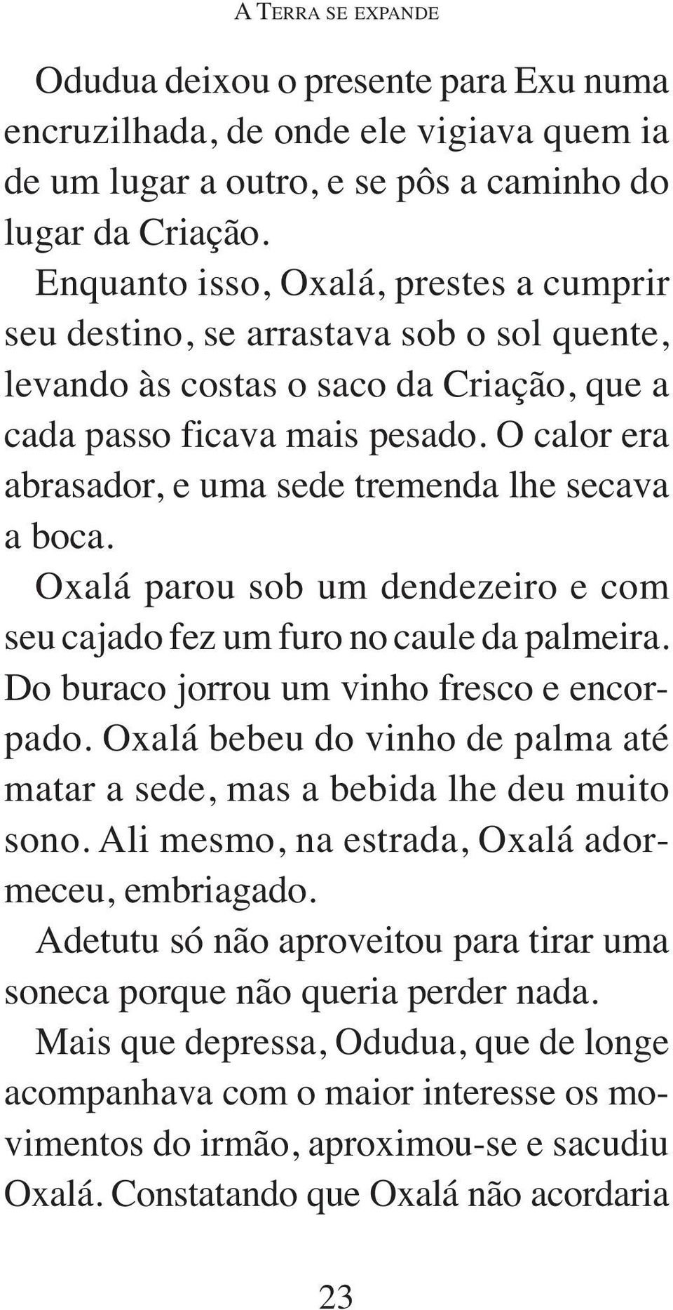 O calor era abrasador, e uma sede tremenda lhe secava a boca. Oxalá parou sob um dendezeiro e com seu cajado fez um furo no caule da palmeira. Do buraco jorrou um vinho fresco e encorpado.