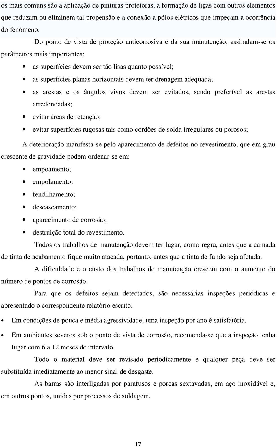 Do ponto de vista de proteção anticorrosiva e da sua manutenção, assinalam-se os parâmetros mais importantes: as superfícies devem ser tão lisas quanto possível; as superfícies planas horizontais