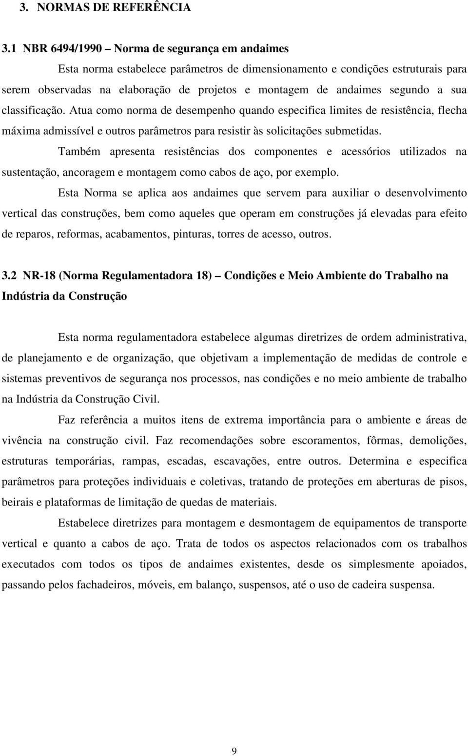 segundo a sua classificação. Atua como norma de desempenho quando especifica limites de resistência, flecha máxima admissível e outros parâmetros para resistir às solicitações submetidas.