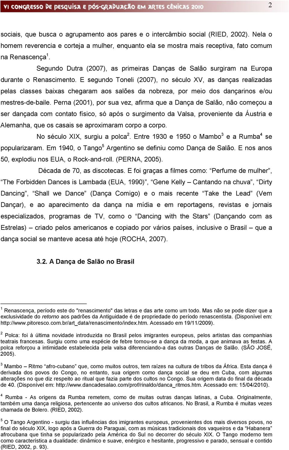 E segundo Toneli (2007), no século XV, as danças realizadas pelas classes baixas chegaram aos salões da nobreza, por meio dos dançarinos e/ou mestres-de-baile.