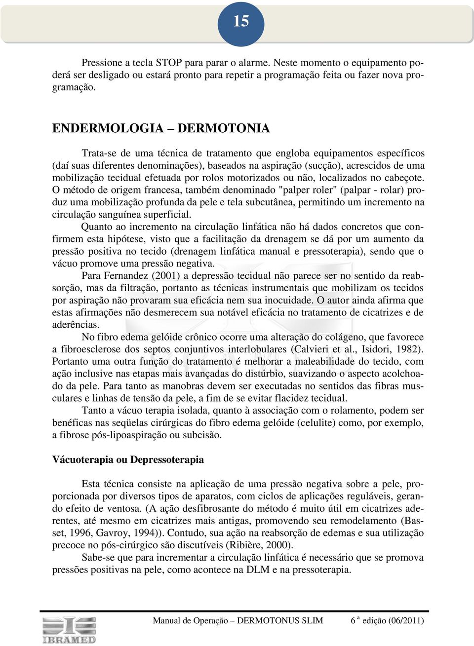 tecidual efetuada por rolos motorizados ou não, localizados no cabeçote.