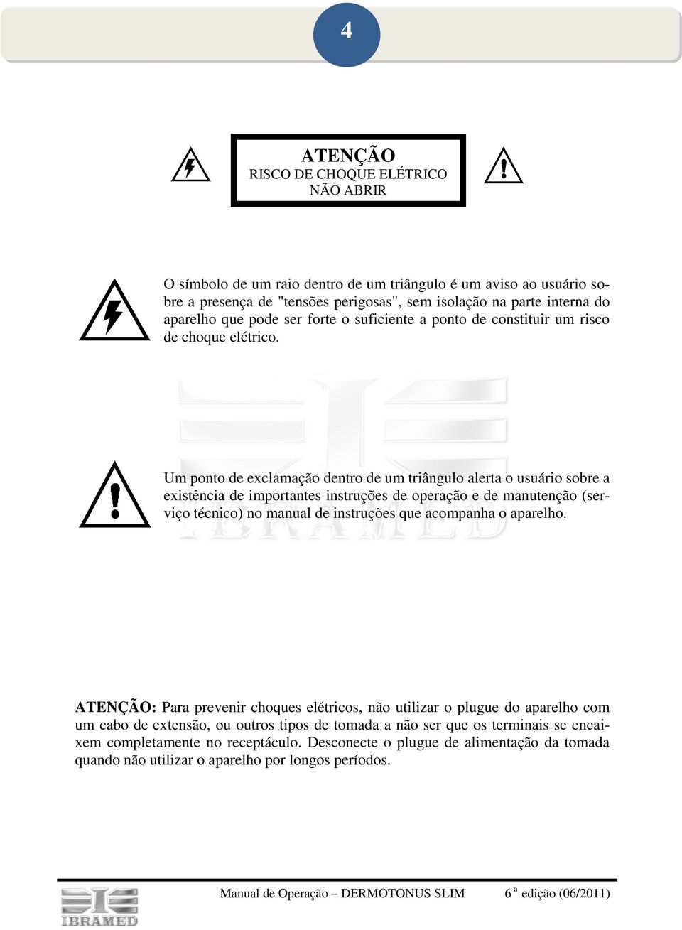 Um ponto de exclamação dentro de um triângulo alerta o usuário sobre a existência de importantes instruções de operação e de manutenção (serviço técnico) no manual de instruções que acompanha o