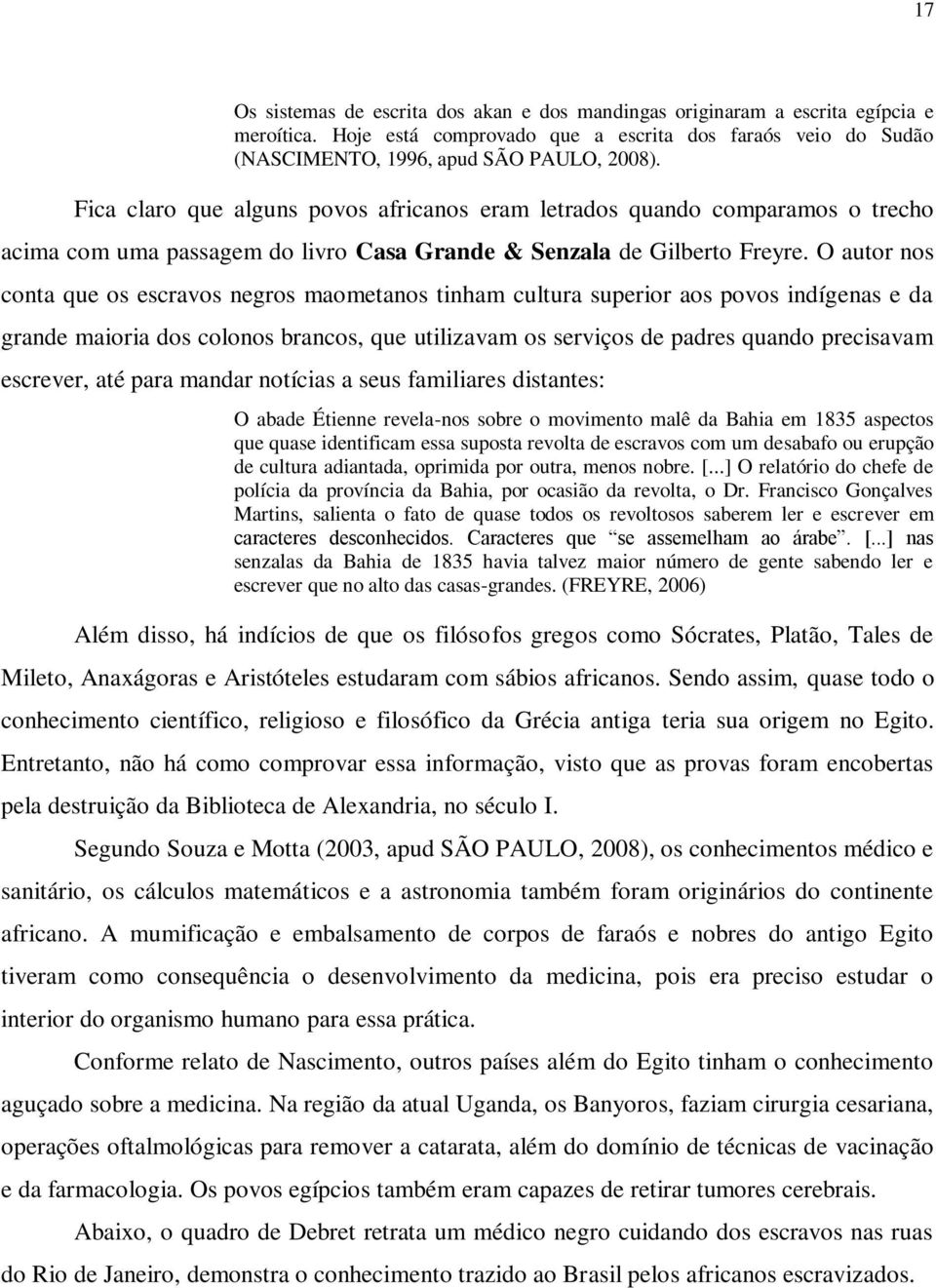 O autor nos conta que os escravos negros maometanos tinham cultura superior aos povos indígenas e da grande maioria dos colonos brancos, que utilizavam os serviços de padres quando precisavam