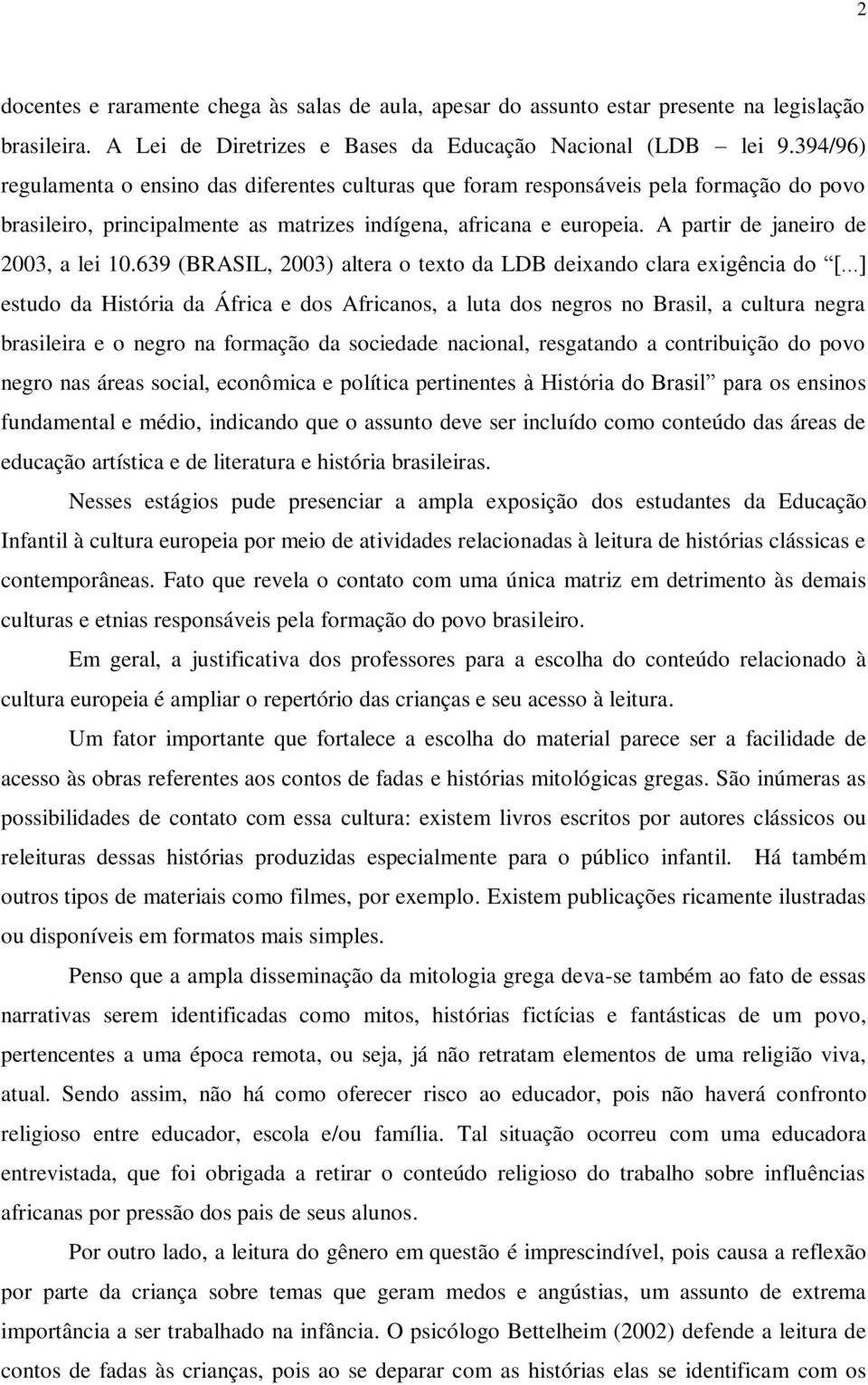 A partir de janeiro de 2003, a lei 10.639 (BRASIL, 2003) altera o texto da LDB deixando clara exigência do [.