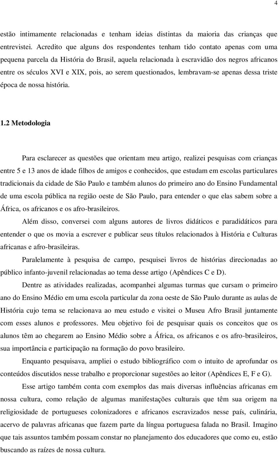 ao serem questionados, lembravam-se apenas dessa triste época de nossa história. 1.