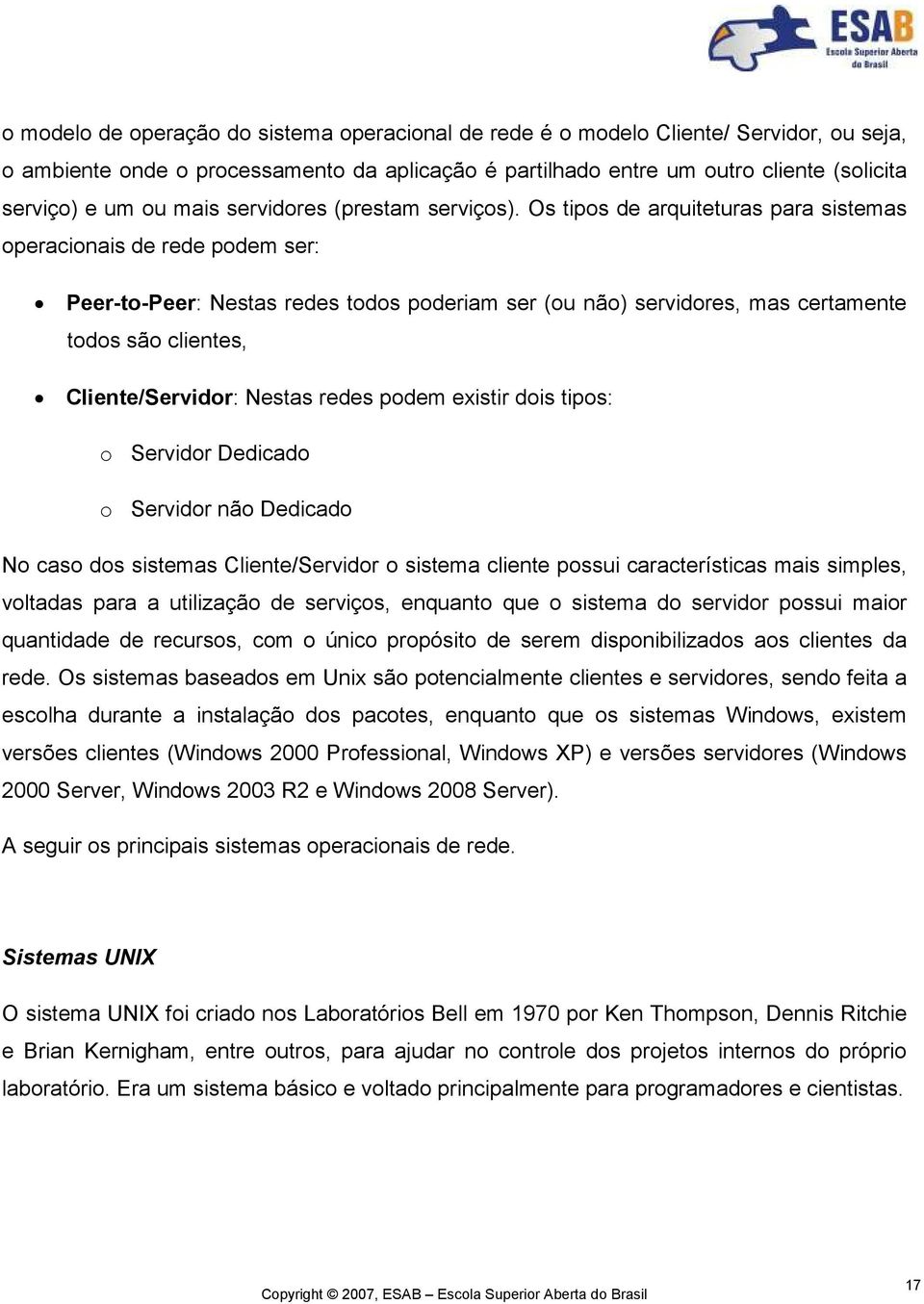 Os tipos de arquiteturas para sistemas operacionais de rede podem ser: Peer-to-Peer: Nestas redes todos poderiam ser (ou não) servidores, mas certamente todos são clientes, Cliente/Servidor: Nestas