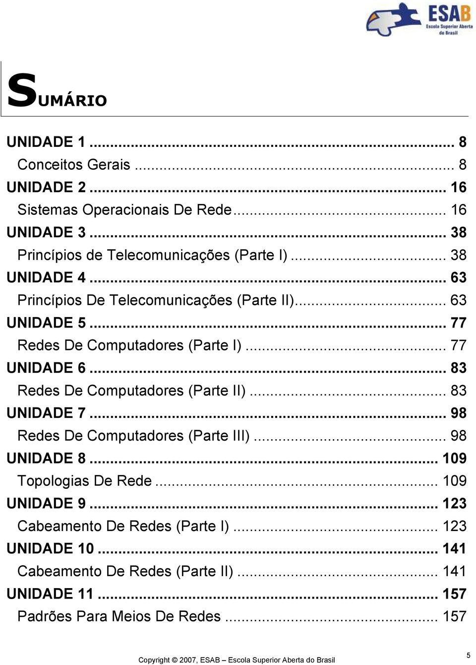 .. 77 Redes De Computadores (Parte I)... 77 UNIDADE 6... 83 Redes De Computadores (Parte II)... 83 UNIDADE 7... 98 Redes De Computadores (Parte III).