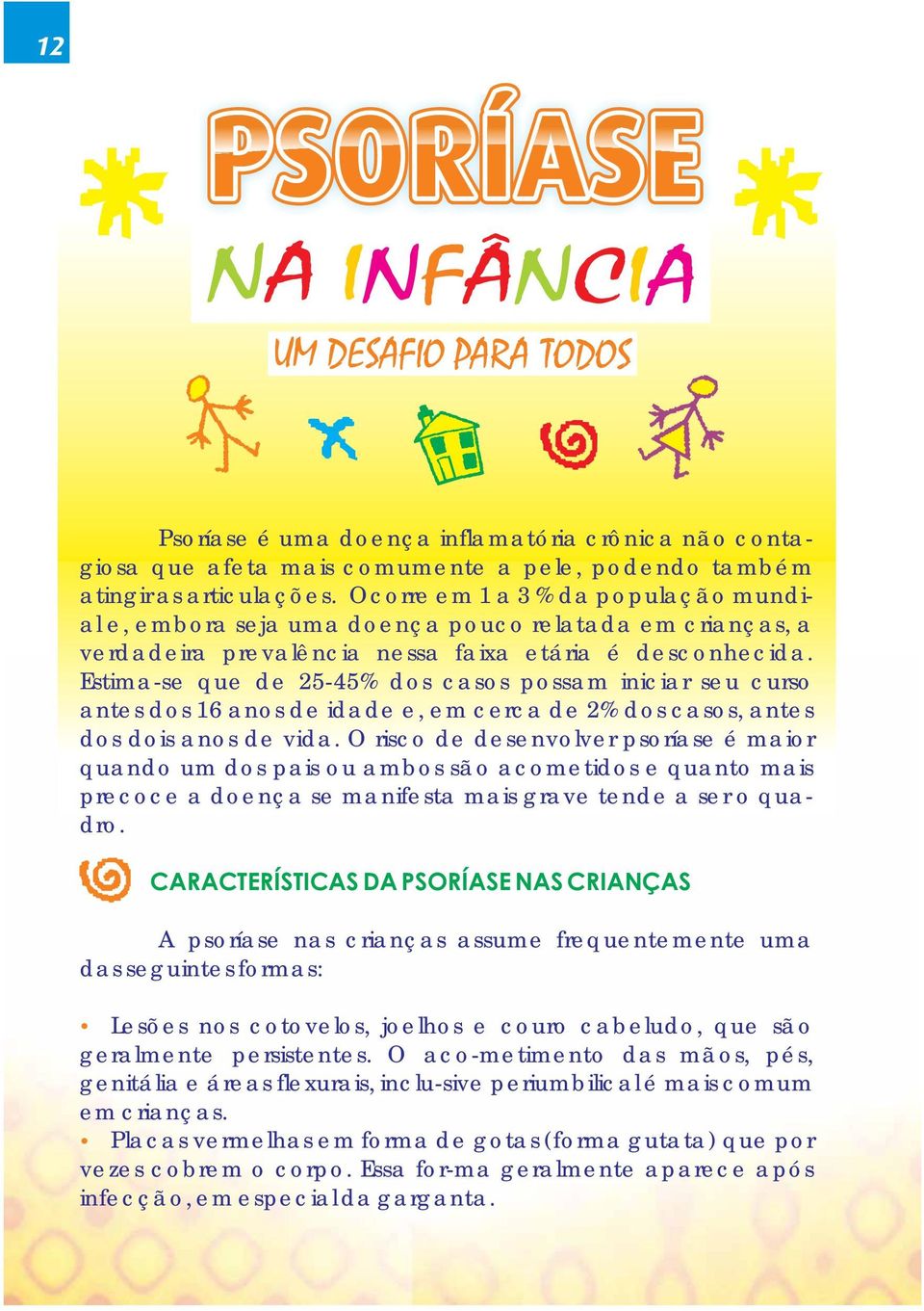 Estima-se que de 25-45% dos casos possam iniciar seu curso antes dos 16 anos de idade e, em cerca de 2% dos casos, antes dos dois anos de vida.