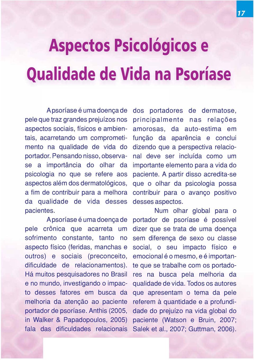 Pensando nisso, observase a importância do olhar da psicologia no que se refere aos aspectos além dos dermatológicos, a fim de contribuir para a melhora da qualidade de vida desses pacientes.