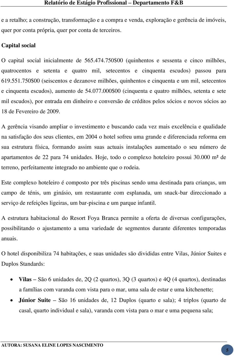 750$00 (seiscentos e dezanove milhões, quinhentos e cinquenta e um mil, setecentos e cinquenta escudos), aumento de 54.077.