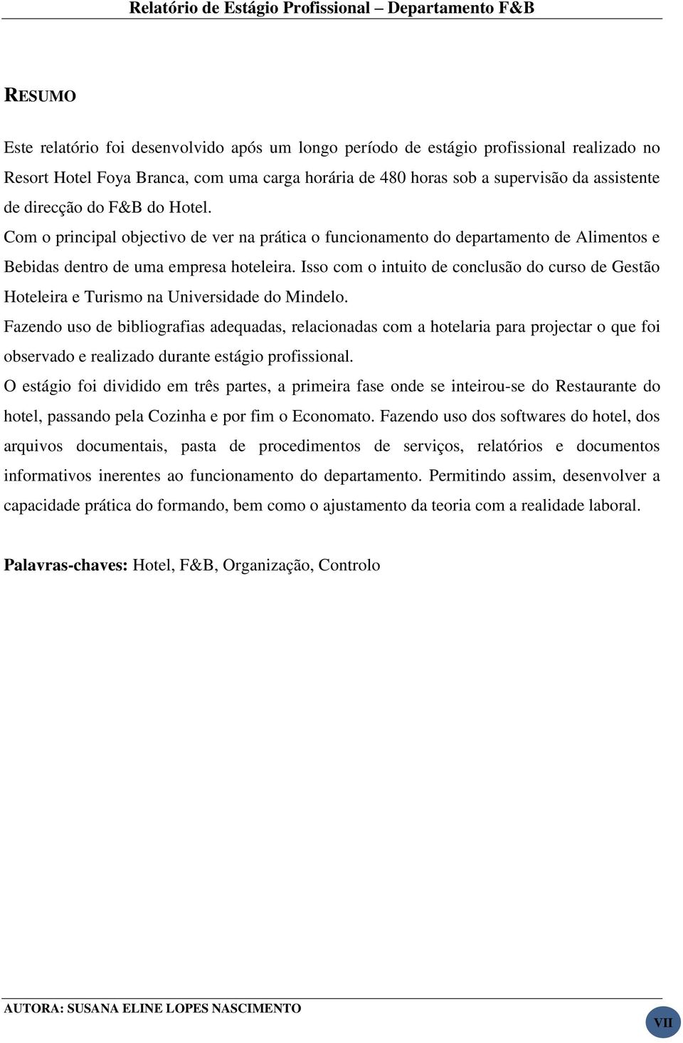 Isso com o intuito de conclusão do curso de Gestão Hoteleira e Turismo na Universidade do Mindelo.