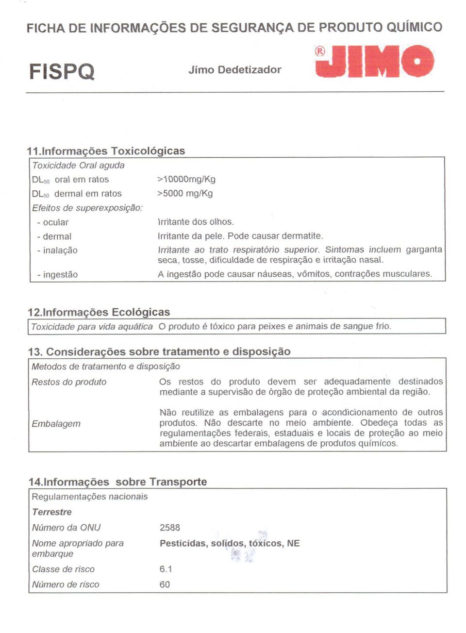 Irritante da pele. Pode causar dermatite. Irritante ao trato respiratório superior. Sintomas incluem garganta seca tosse dificuldade de respiração e irritação nasal.