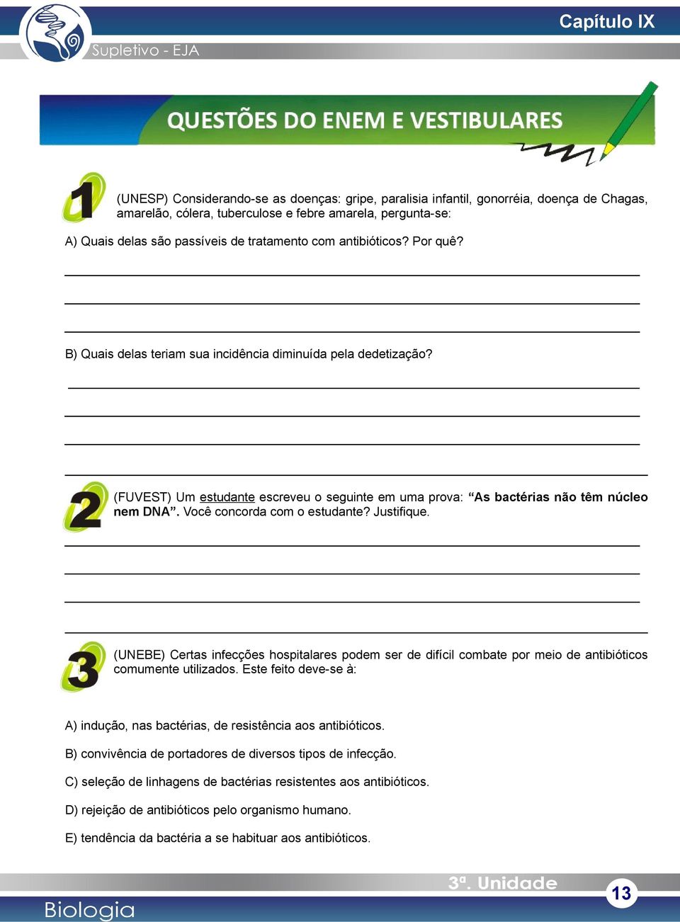 Você concorda com o estudante? Justifique. (UNEBE) Certas infecções hospitalares podem ser de difícil combate por meio de antibióticos comumente utilizados.